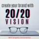 In 2020, Create Your Brand With 20/20 Vision
