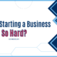 Why is Starting a Business So Hard?