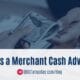 What Is a Merchant Cash Advance (MCA)?